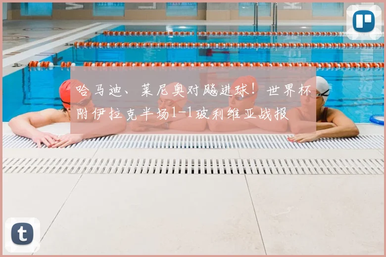 哈马迪、莱尼奥对飚进球！世界杯附伊拉克半场1-1玻利维亚战报