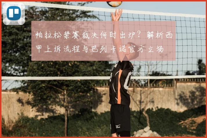 帕拉松禁赛裁决何时出炉？解析西甲上诉流程与巴列卡诺官方立场