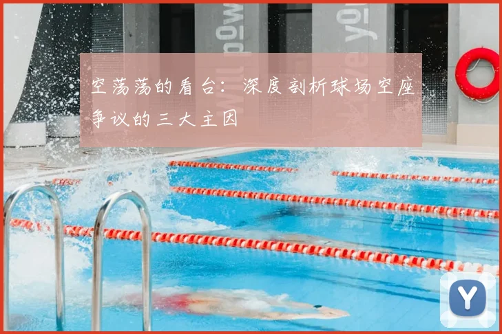空荡荡的看台:深度剖析球场空座争议的三大主因